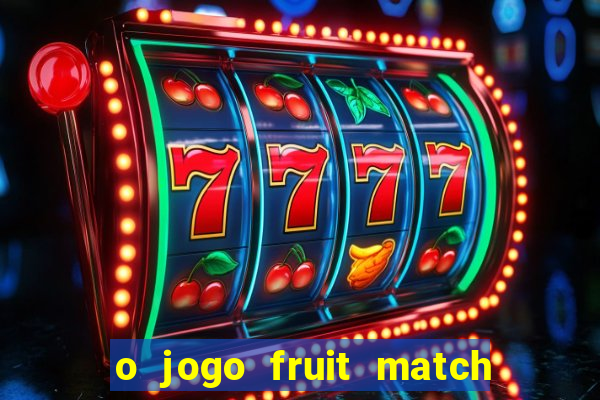 o jogo fruit match paga mesmo